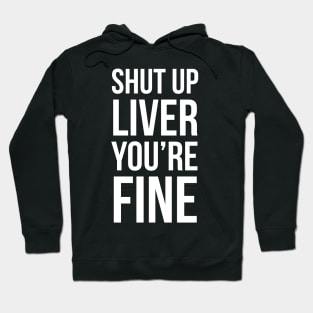 Shut Up Liver You're Fine Hoodie